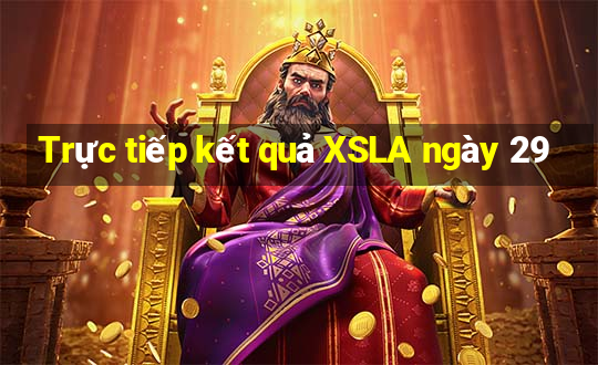 Trực tiếp kết quả XSLA ngày 29