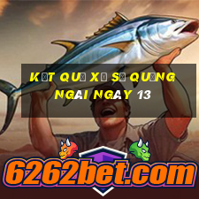 kết quả Xổ Số quảng ngãi ngày 13