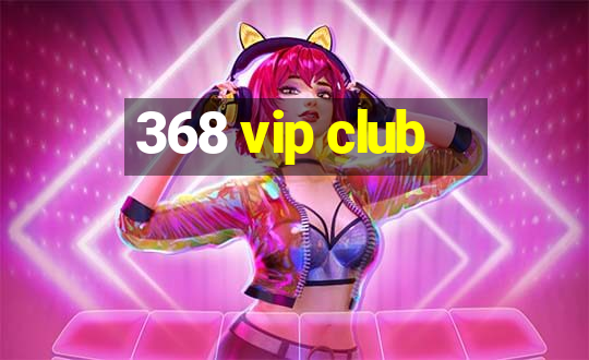 368 vip club