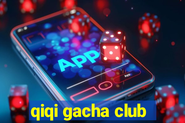 qiqi gacha club