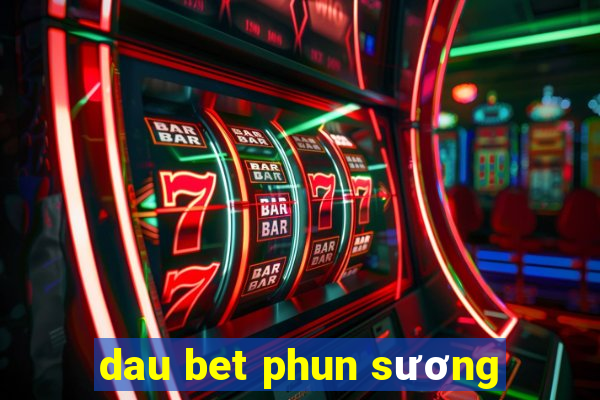 dau bet phun sương