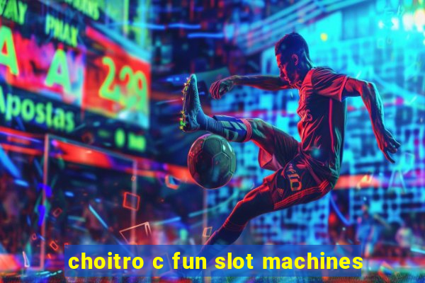 choitro c fun slot machines