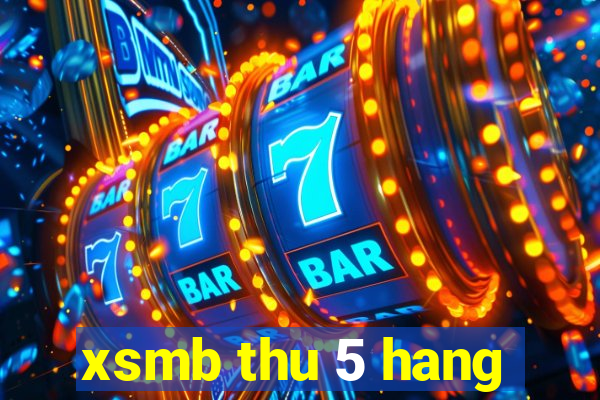 xsmb thu 5 hang