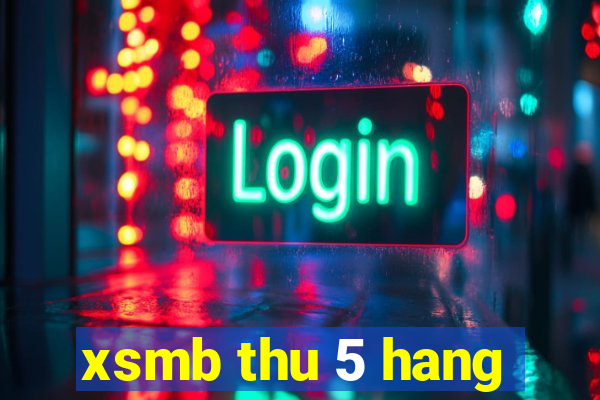 xsmb thu 5 hang