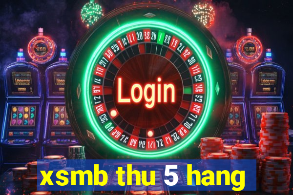 xsmb thu 5 hang