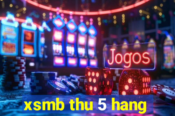 xsmb thu 5 hang