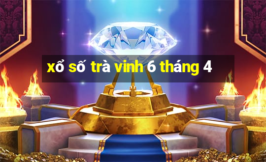 xổ số trà vinh 6 tháng 4