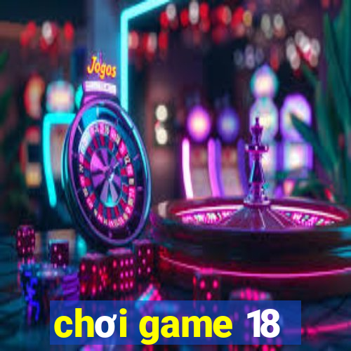 chơi game 18