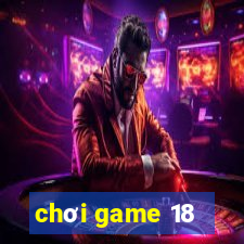 chơi game 18