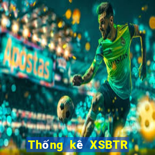 Thống kê XSBTR ngày 9