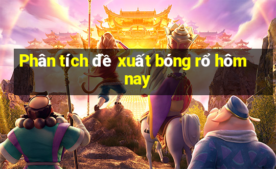 Phân tích đề xuất bóng rổ hôm nay