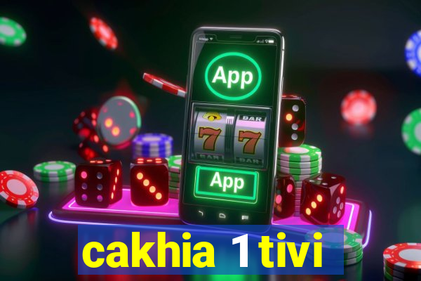 cakhia 1 tivi