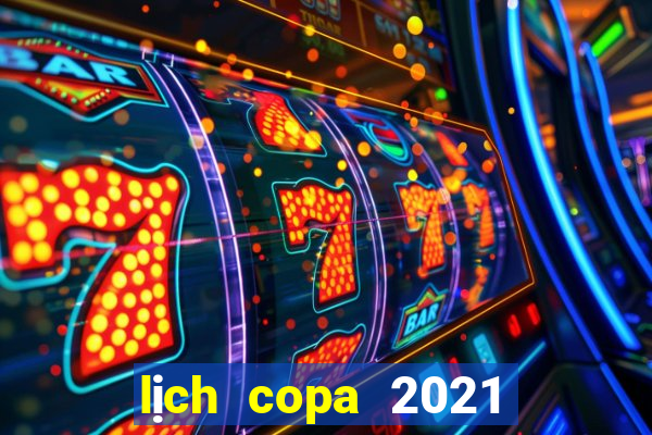 lịch copa 2021 hôm nay