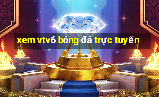 xem vtv6 bóng đá trực tuyến