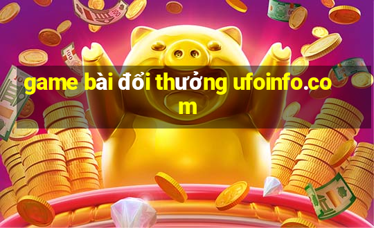 game bài đổi thưởng ufoinfo.com