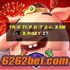 Trực tiếp kết quả XSMB ngày 27