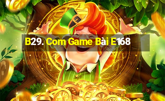 B29. Com Game Bài E168