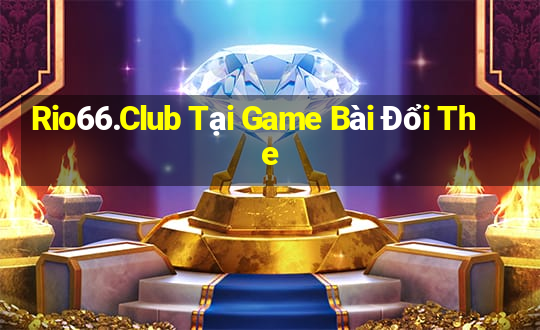 Rio66.Club Tại Game Bài Đổi The