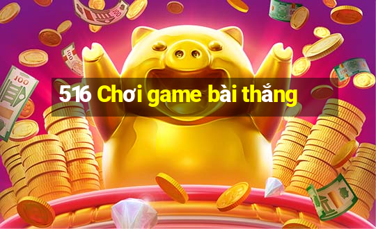 516 Chơi game bài thắng