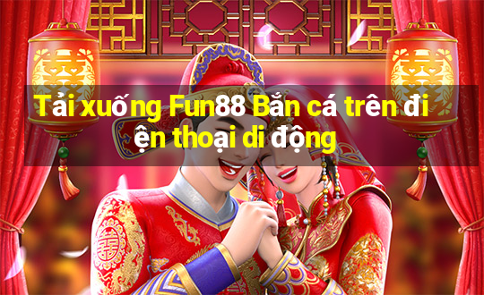 Tải xuống Fun88 Bắn cá trên điện thoại di động