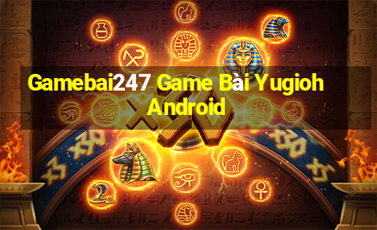 Gamebai247 Game Bài Yugioh Android