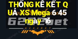 THỐNG KÊ KẾT QUẢ XS Mega 6 45 ngày 16