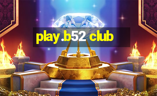 play.b52 club