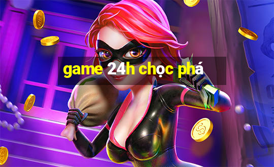 game 24h chọc phá