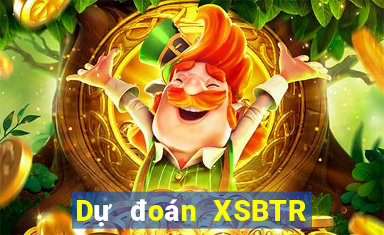 Dự đoán XSBTR ngày 1