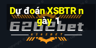 Dự đoán XSBTR ngày 1