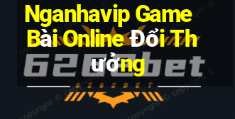 Nganhavip Game Bài Online Đổi Thưởng