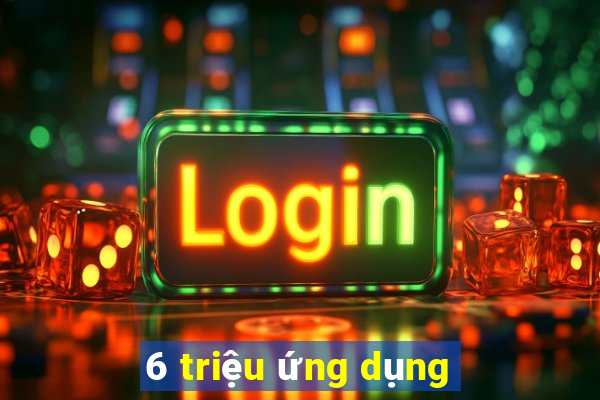 6 triệu ứng dụng