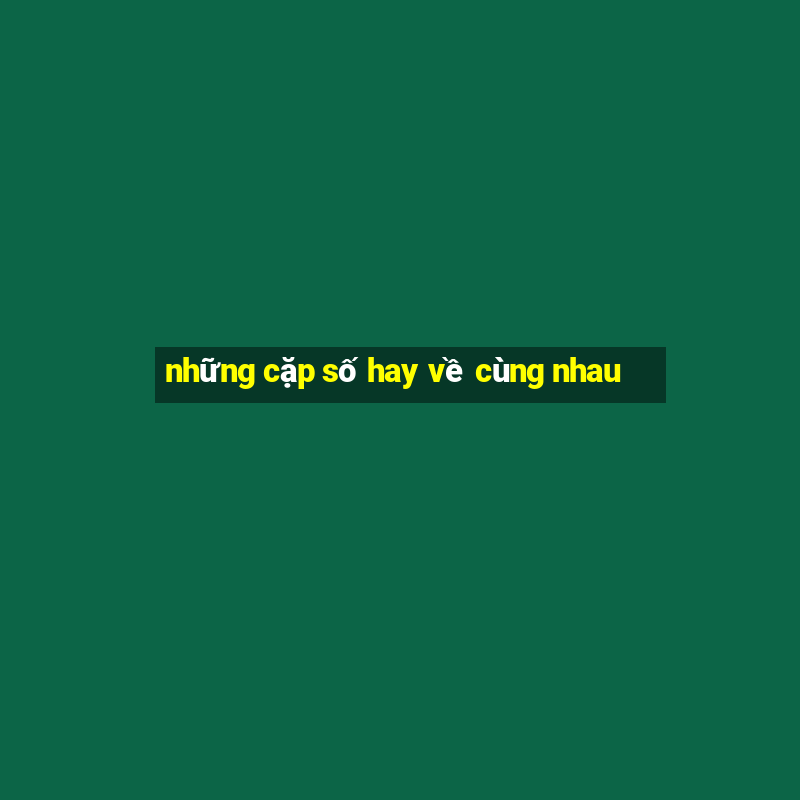 những cặp số hay về cùng nhau