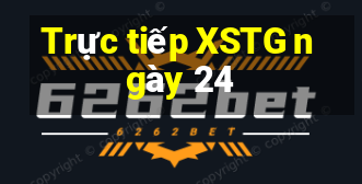 Trực tiếp XSTG ngày 24