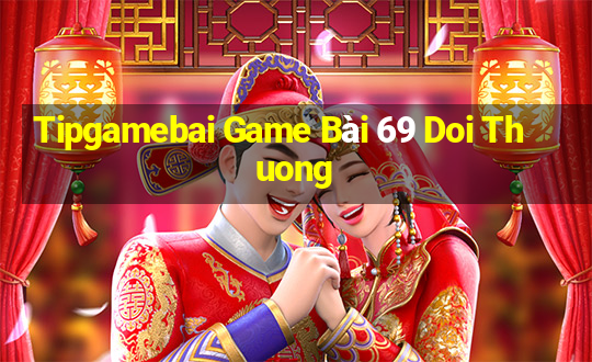 Tipgamebai Game Bài 69 Doi Thuong