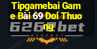 Tipgamebai Game Bài 69 Doi Thuong