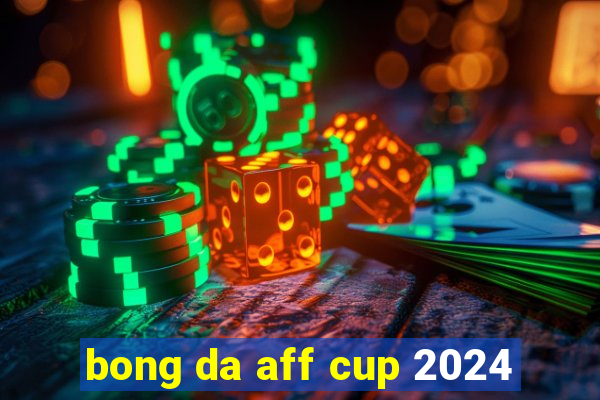 bong da aff cup 2024