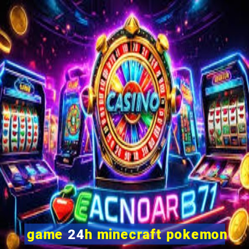 game 24h minecraft pokemon