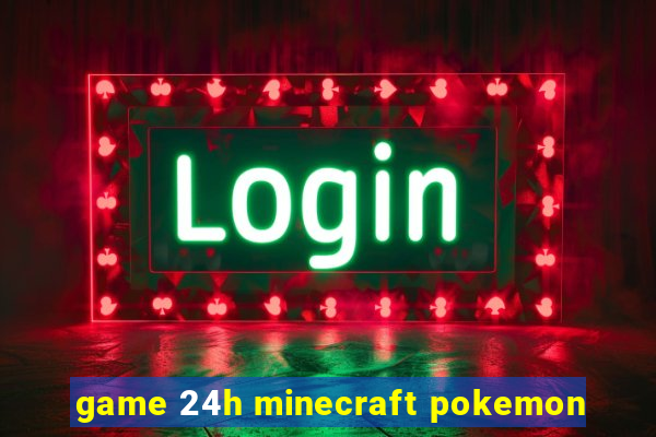 game 24h minecraft pokemon