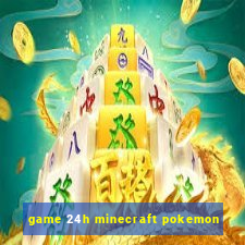 game 24h minecraft pokemon