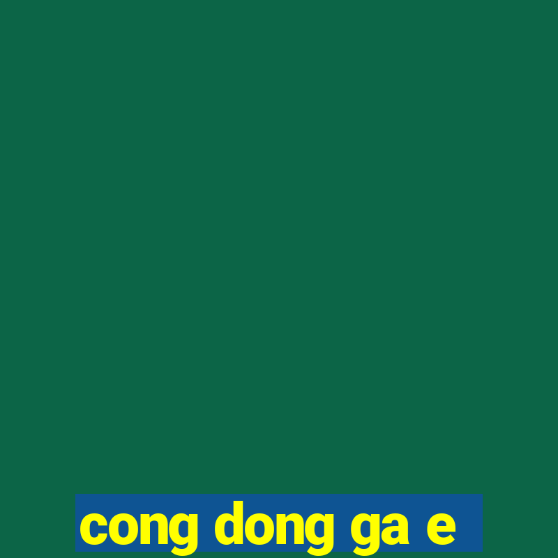 cong dong ga e