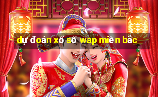 dự đoán xổ số wap miền bắc