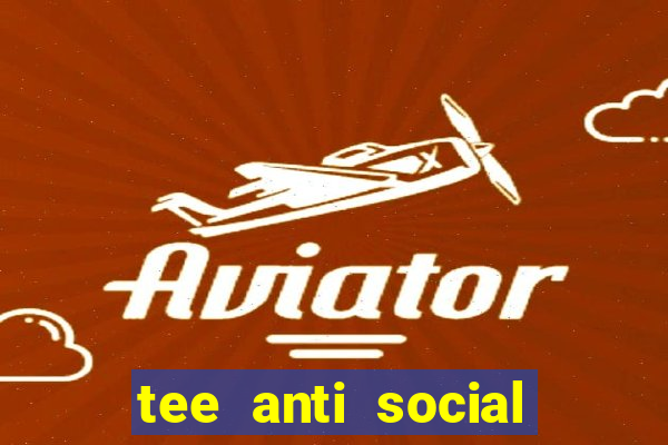 tee anti social social club