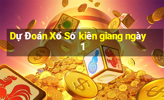 Dự Đoán Xổ Số kiên giang ngày 1