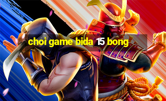 choi game bida 15 bong