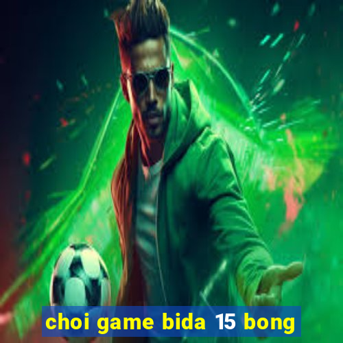 choi game bida 15 bong