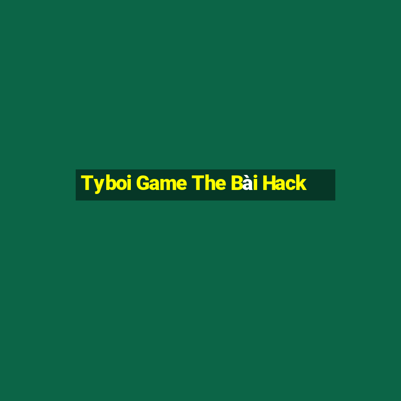 Tyboi Game The Bài Hack