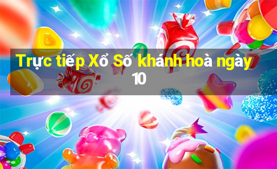 Trực tiếp Xổ Số khánh hoà ngày 10