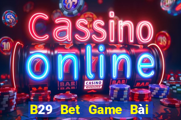 B29 Bet Game Bài Tài Xỉu