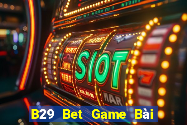 B29 Bet Game Bài Tài Xỉu